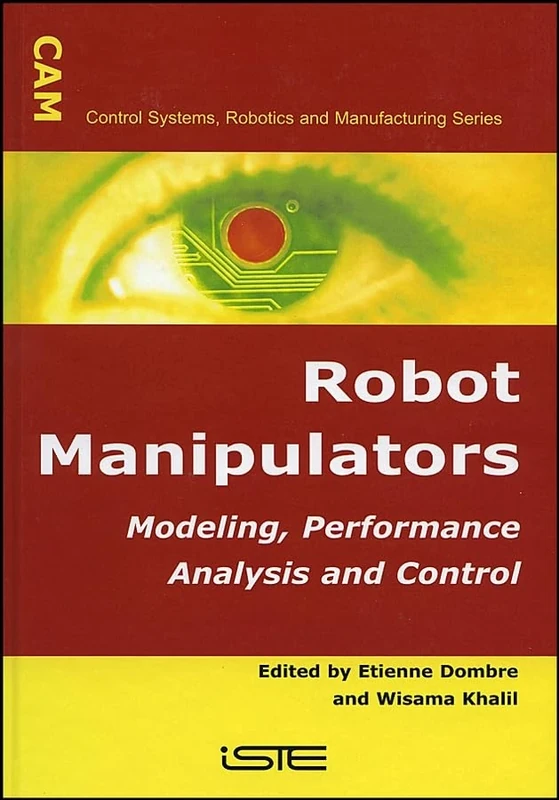 Robot Manipulators: Modeling, Performance Analysis and Control (Control Systems, Robotics, And Manufacturing)