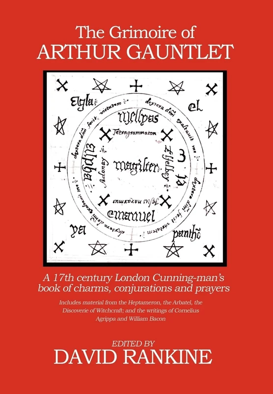 The Grimoire of Arthur Gauntlet: A 17th Century London Cunningman's Book of Charms, Conjurations and Prayers. Includes Material from the Heptameron, ... and the Writings of Cornelius Agrippa