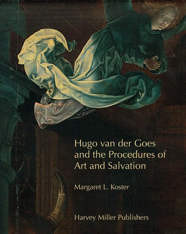 Hugo Van Der Goes and the Procedures of Art and Salvation (Studies in Medieval and Early Renaissance Art History)