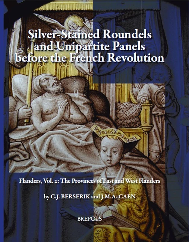 Silver-Stained Roundels and Unipartite Panels Before the French Revolution: Flanders, Vol. 2: The Provinces of East and West Flanders (Corpus Vitrearum, Belgium, Checklists)