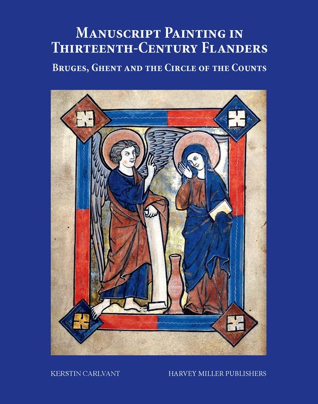 Manuscript Painting in Thirteenth-Century Flanders: Bruges, Ghent and the Circle of the Counts: 63 (Studies in Medieval and Early Renaissance Art History)