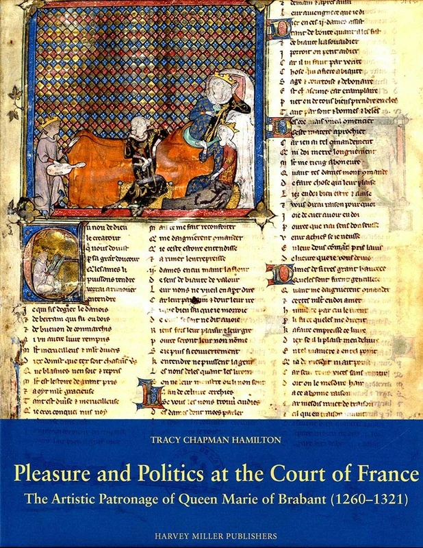 Pleasure and Politics at the Court of France: The Artistic Patronage of Queen Marie of Brabant (1260-1321): 64 (Studies in Medieval and Early Renaissance Art History)