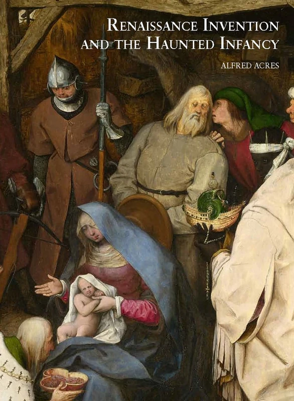 Renaissance Invention and the Haunted Infancy: 67 (Studies in Medieval and Early Renaissance Art History)