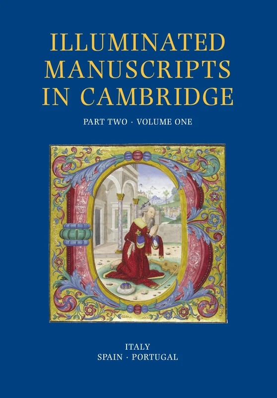 Illuminated Manuscripts in Cambridge, Part Two 2 Volume Set: Italy and the Iberian Peninsula (Illuminated Manuscripts and Incunabula in Cambridge)