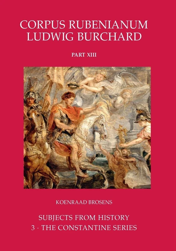 Rubens: Subjects from History: the Constantine Series: 13.3 (Corpus Rubenianum Ludwig Burchard)