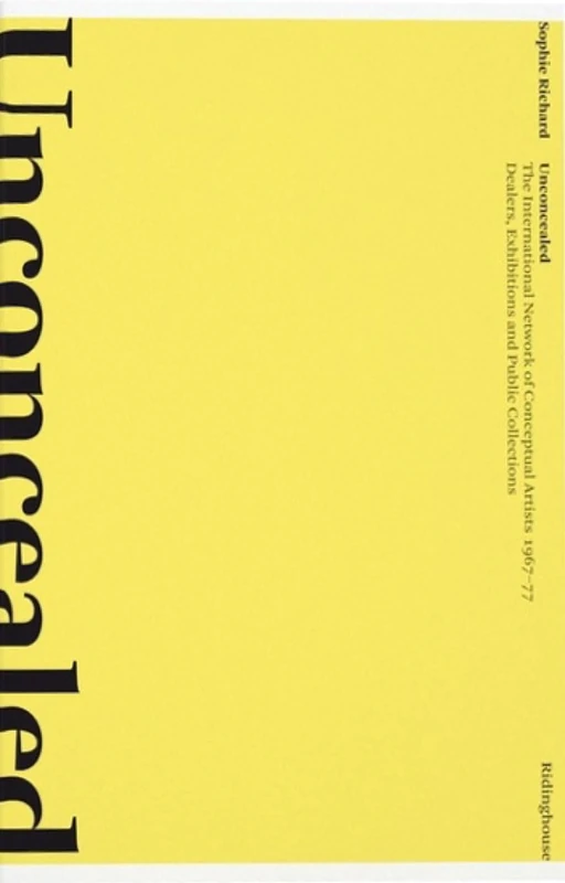 Unconcealed: The International Network of Conceptual Artists 1967-77 - Dealers, Exhibitions and Public Collections