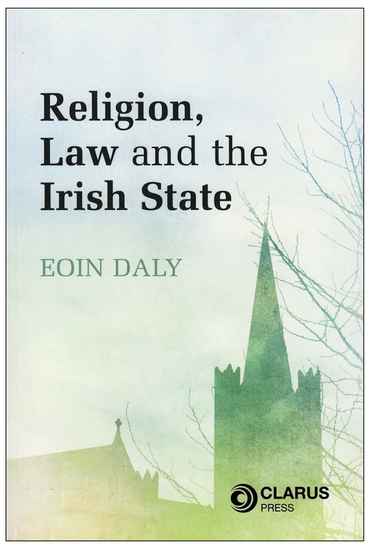 Religion, Law and the Irish State: The Constitutional Framework in Context