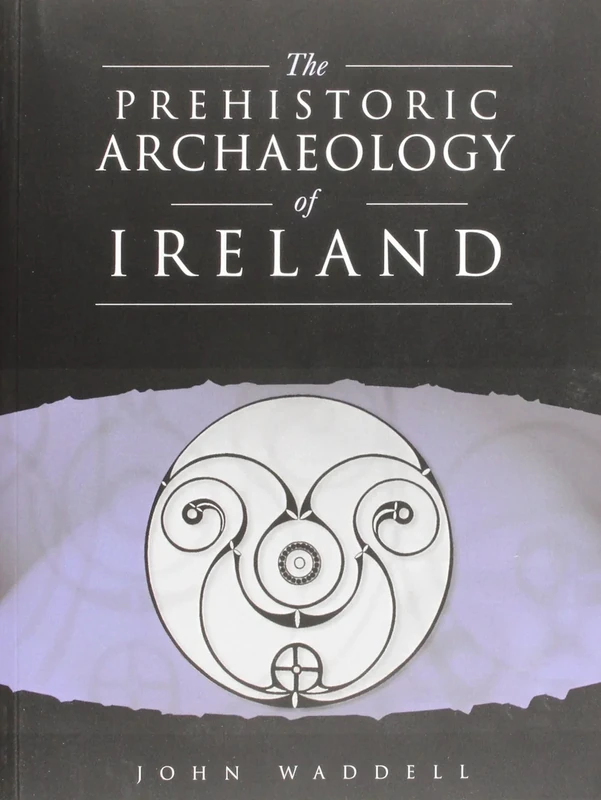 The Prehistoric Archaeology of Ireland