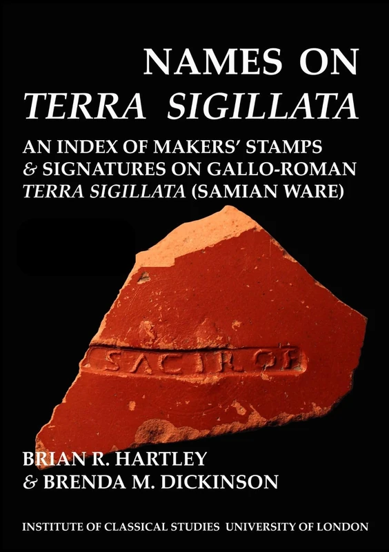 Names on Terra Sigillata. Volume 1 (A to AXO) (BICS Supplement 102.1): Volume 102 (Bulletin of the Institute of Classical Studies Supplements)
