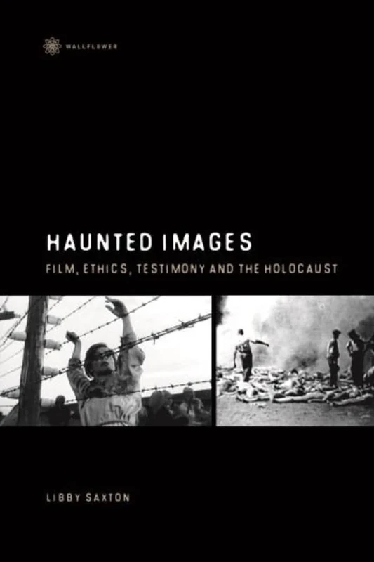 Haunted Images: Film, Ethics, Testimony, and the Holocaust (Film and Media Studies)