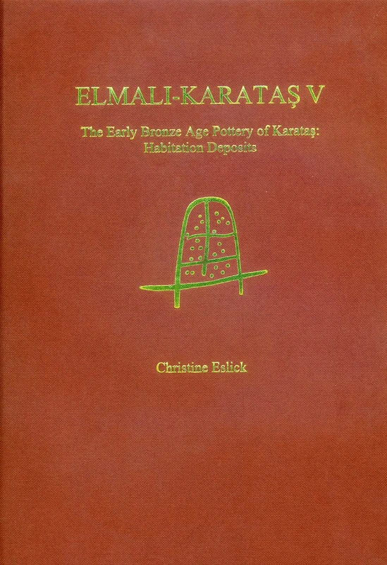Elmali-Karatas V: The Early Bronze Age Pottery of Karatas: Habitation Deposits (Elmali-Karatas - Archaological Monographs (Bryn Mawr))