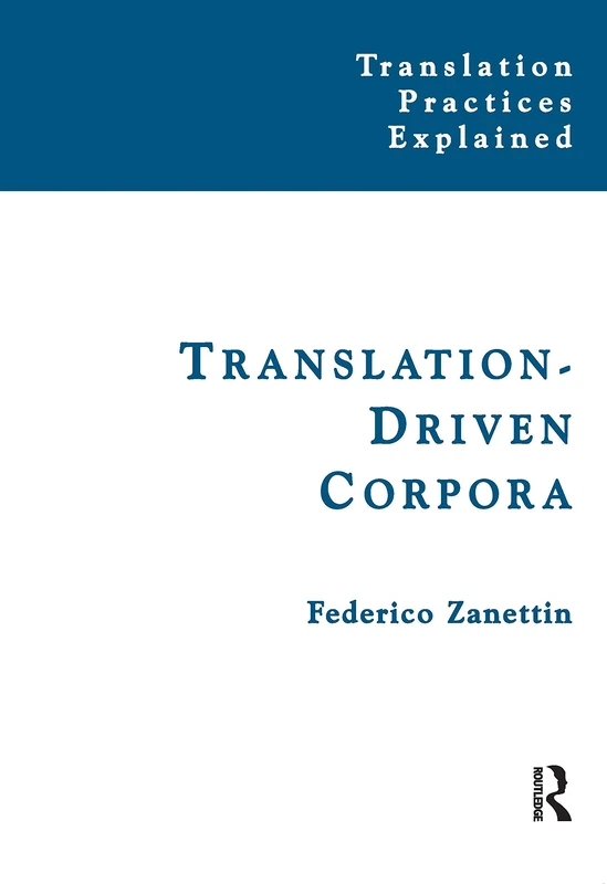 Translation-Driven Corpora: Corpus Resources for Descriptive and Applied Translation Studies (Translation Practices Explained)