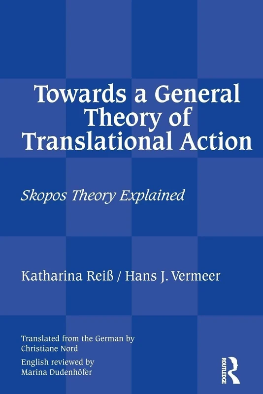 Towards a General Theory of Translational Action: Skopos Theory Explained
