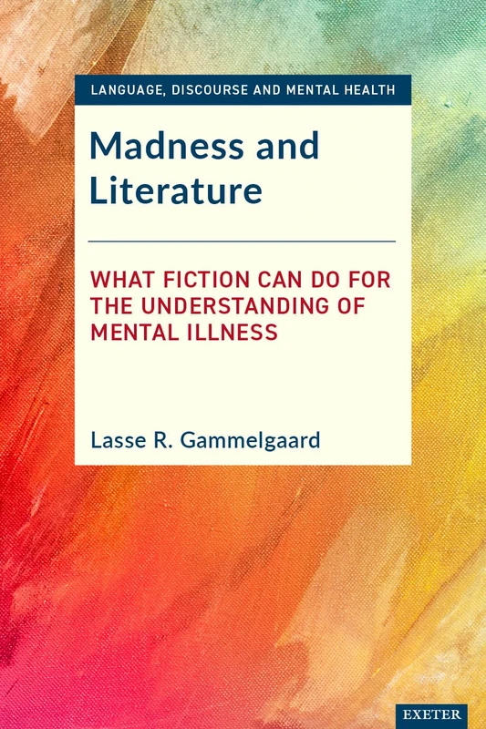 Madness and Literature: What Fiction Can Do for the Understanding of Mental Illness (Language, Discourse and Mental Health)