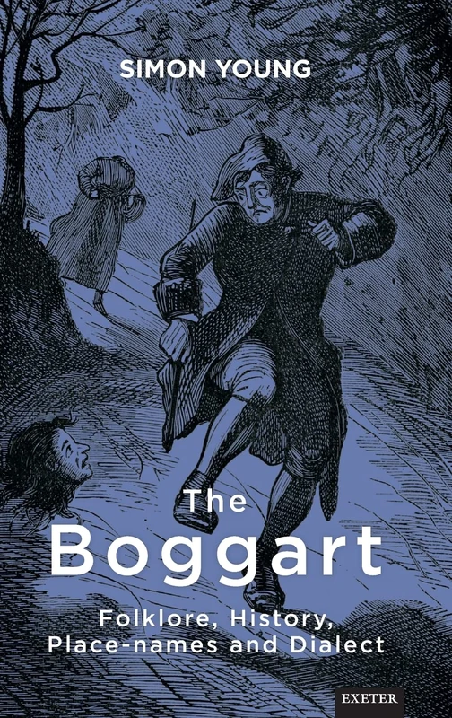 The Boggart: Folklore, History, Placenames and Dialect (Exeter New Approaches to Legend, Folklore and Popular Belief)