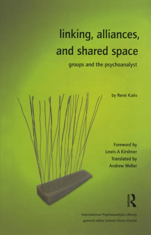 Linking, Alliances, and Shared Space: Groups and the Psychoanalyst (The International Psychoanalytical Association International Psychoanalysis Library)