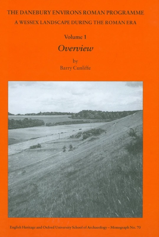 The Danebury Environs Roman Programme: A Wessex Landscape During the Roman Era: 70 & 7 (Oxford University School of Archaeology Monograph)