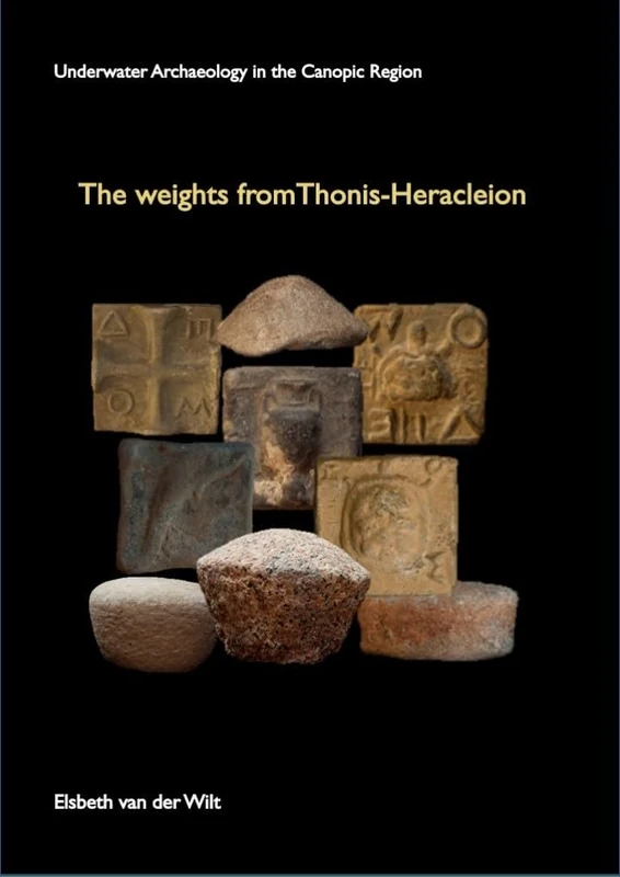 The Weights from Thonis-Heracleion: 12 (The Underwater Archaeology of the Canopic Region in Egypt)