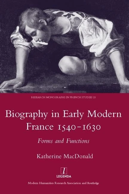 Biography in Early Modern France, 1540-1630: Forms and Functions (Legenda Research Monographs in French Studies) - Image 1