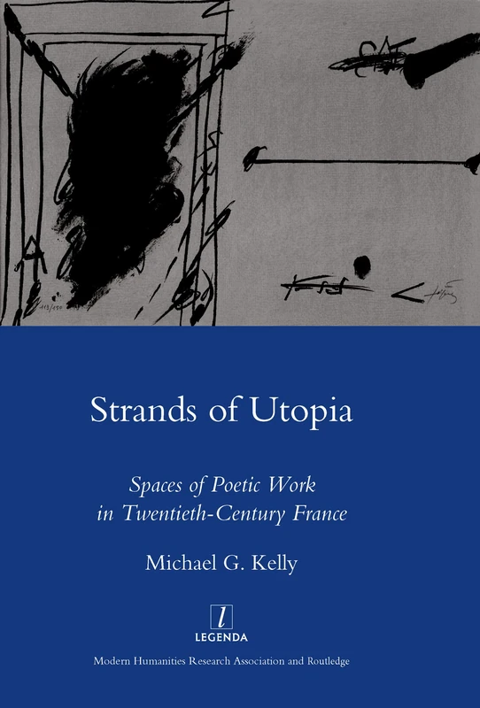 Strands of Utopia: Spaces of Poetic Work in Twentieth Century France (Legenda Main)