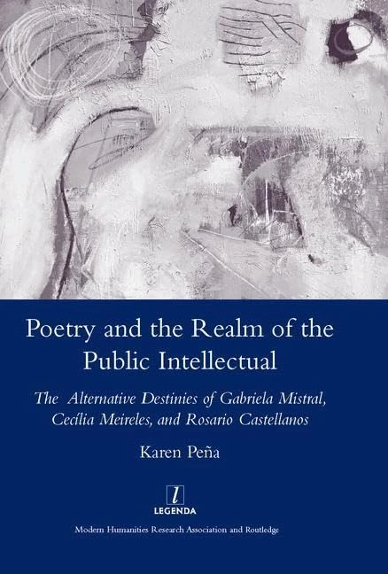 Poetry and the Realm of the Public Intellectual: The Alternative Destinies of Gabriela Mistral, Cecilia Meireles, and Rosario Castellanos (Legenda) - Image 1