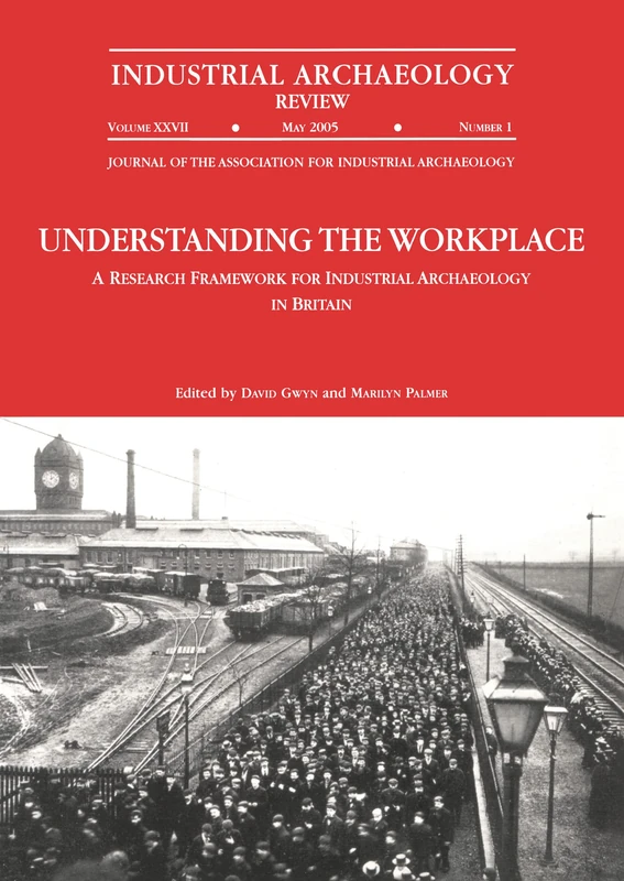 Understanding the Workplace: A Research Framework for Industrial Archaeology in Britain: 2005: A Research Framework for Industrial Archaeology in Britain: 27 (Heritage)