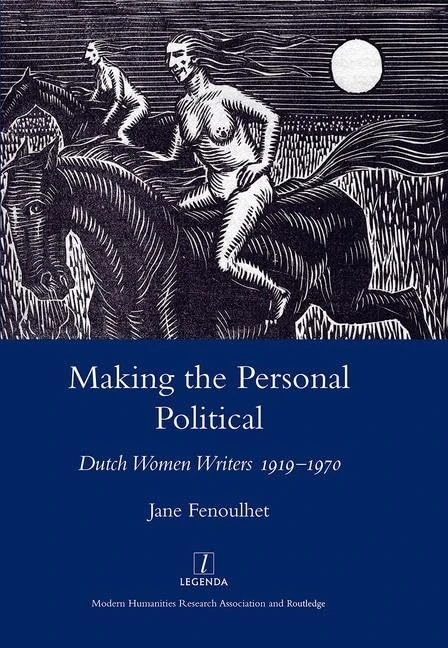 Making the Personal Political: Dutch Women Writers 1919-1970 (Legenda Main Series)