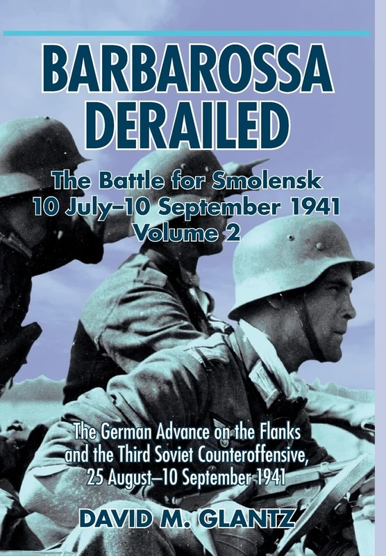 Barbarossa Derailed: The Battle For Smolensk 10 July - 10 September 1941 Volume 2: The German Offensives on the Flanks and the Third Soviet Counteroffensive, 25 August–10 September 1941