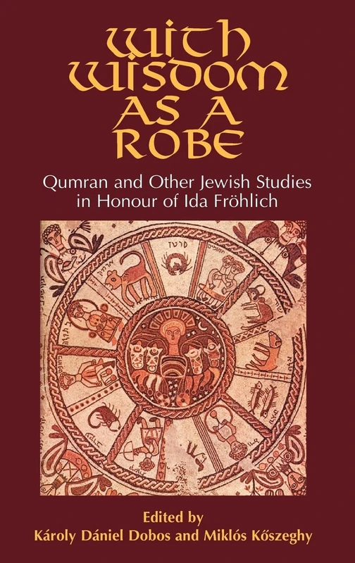 With Wisdom as a Robe: Qumran and Other Jewish Studies in Honour of Ida Fröhlich (Hebrew Bible Monographs, 21 21)