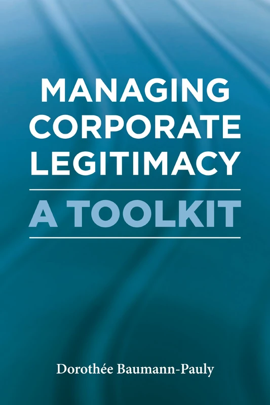 Managing Corporate Legitimacy: A Toolkit
