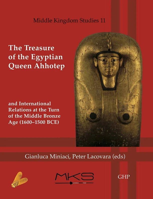 The Treasure of the Egyptian Queen Ahhotep and International Relations at the Turn of the Middle Bronze Age (1600-1500 BCE): 11 (Middle Kingdom Studies)