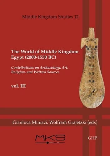 The World of the Middle Kingdom III: Volume III - Contributions on Archaeology, Art, Religion, and Written Sources: 12 (Middle Kingdom Studies)