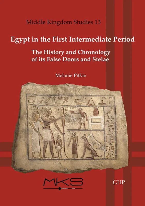 Egypt in the First Intermediate Period: The History and Chronologyof its False Doors and Stelae: 13 (Middle Kingdom Studies)