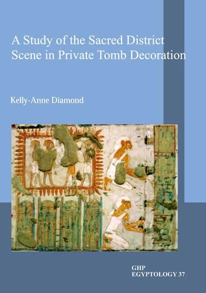 A Study of the Sacred District Scene in Private Tomb Decoration: 37 (GHP Egyptology)