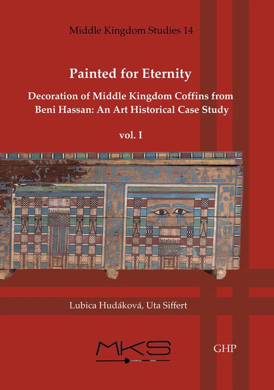 Painted for Eternity Decoration of Middle Kingdom Coffins from Beni Hassan: An Art Historical Case Study: 14 (Middle Kingdom Studies)