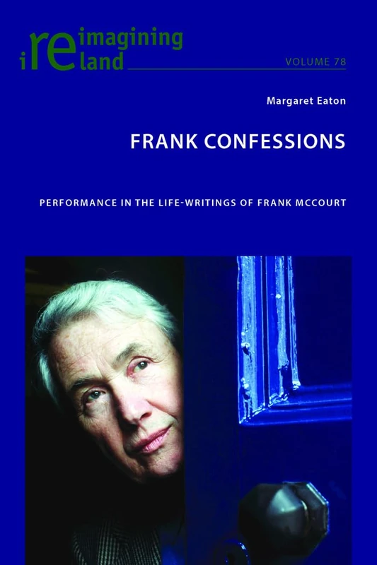 Frank Confessions: Performance in the Life-Writings of Frank McCourt: 78 (Reimagining Ireland)