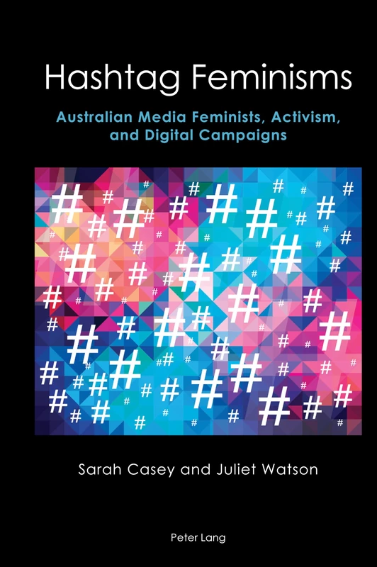 Hashtag Feminisms: Australian Media Feminists, Activism, and Digital Campaigns: 6 (Australian Studies: Interdisciplinary Perspectives)