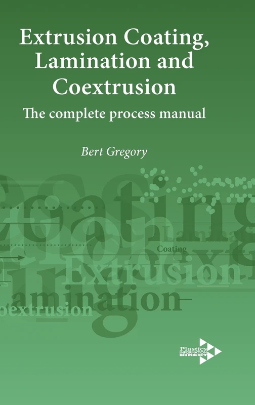 Extrusion Coating, Lamination and Coextrusion: The Complete Process Manual (Plastics Design Library)