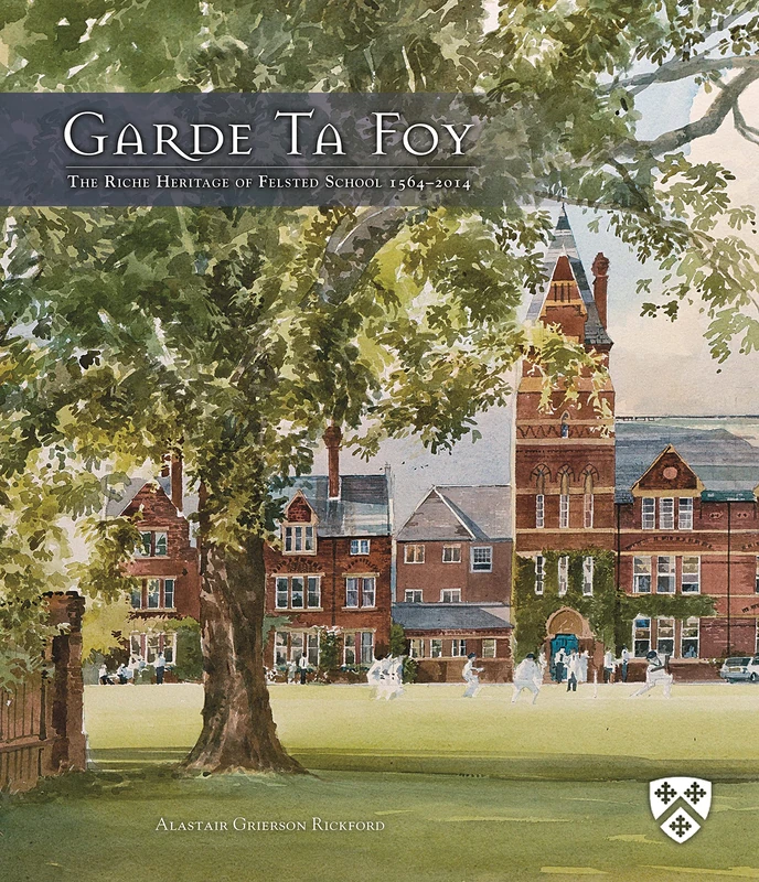 Garde Ta Foy: The Riche Heritage of Felsted School 1564-2014 - Image 1