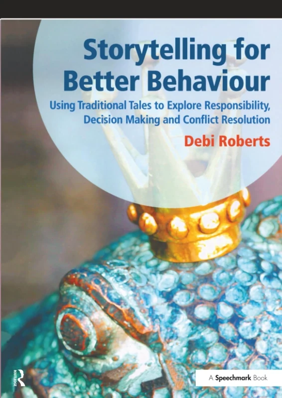 Storytelling for Better Behaviour: Using Traditional Tales to Explore Responsibility, Decision Making and Conflict Resolution (Speechmark Practical Resource)