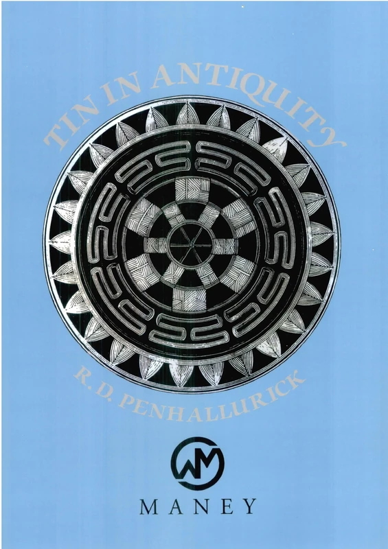 Tin in Antiquity: Its Mining and Trade Throughout the Ancient World with Particular Reference to Cornwall (Maney Main Publications)