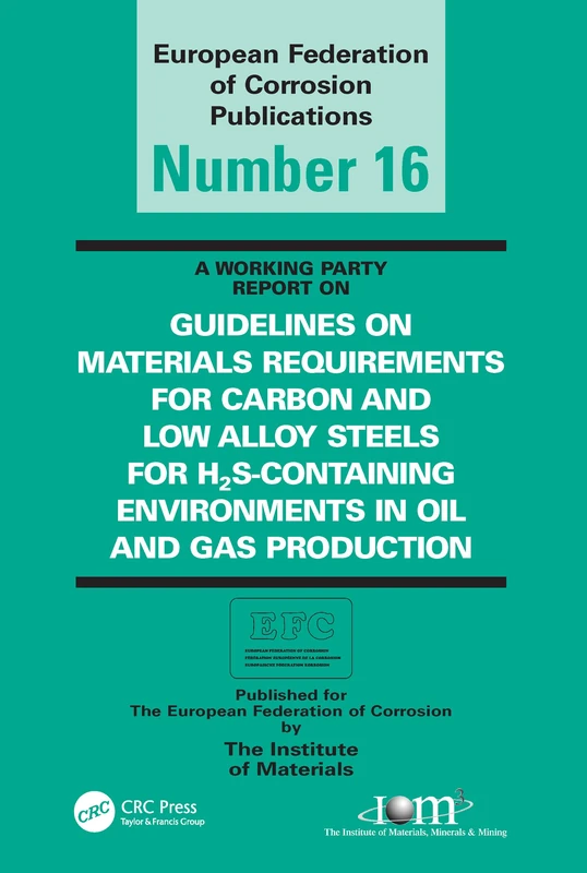 Guidelines on Materials Requirements for Carbon and Low Alloy Steels: For H2S-Containing Environments in Oil and Gas Production: 16 (European Federation of Corrosion)