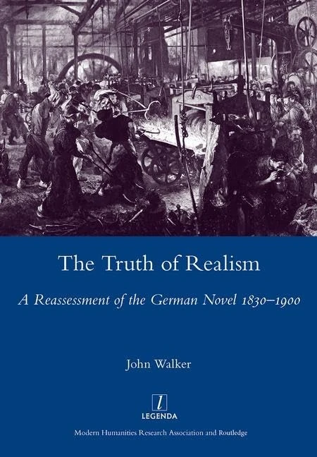 The Truth of Realism: A Reassessment of the German Novel 1830-1900 (Legenda Main)