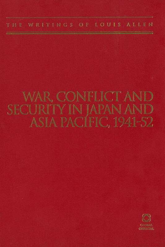 War, Conflict and Security in Japan and Asia Pacific, 1941-1952: The Writings of Louis Allen: 4