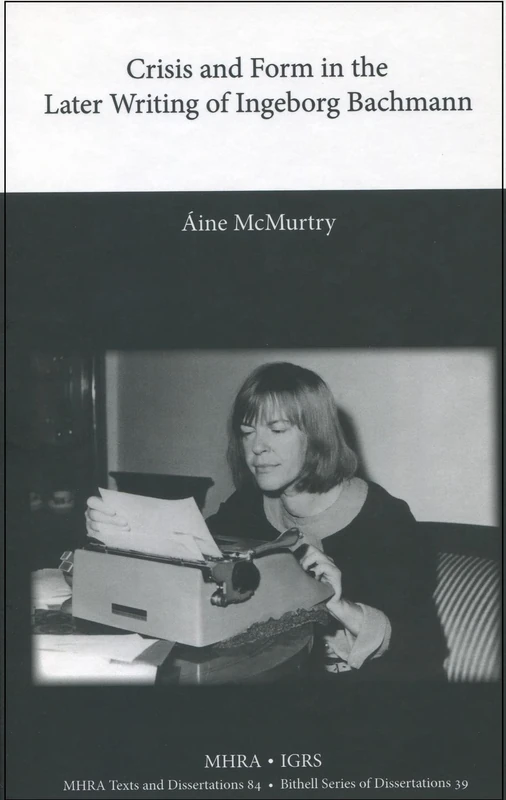 Crisis and Form in the Later Writing of Ingeborg Bachmann: An Aesthetic Examination of the Poetic Drafts of the 1960s: 39 (Bithell Series of Dissertations) - Image 1