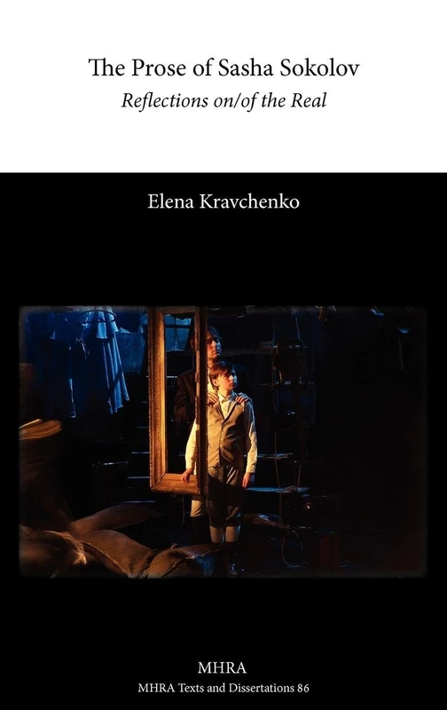 The Prose of Sasha Sokolov: Reflections On/of the Real: 86 (MHRA Texts and Dissertations)