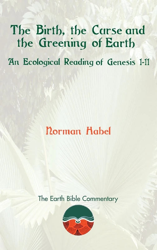 The Birth, the Curse and the Greening of Earth: An Ecological Reading of Genesis 1-11 (Earth Bible Commentary) - Image 1
