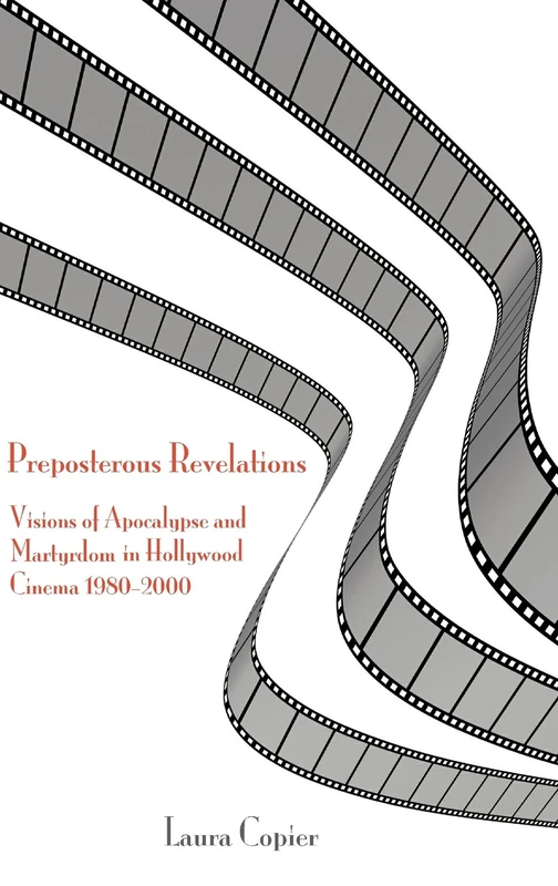 Preposterous Revelations: Visions of Apocalypse and Martyrdom in Hollywood Cinema 1980-2000 (Bible in the Modern World)