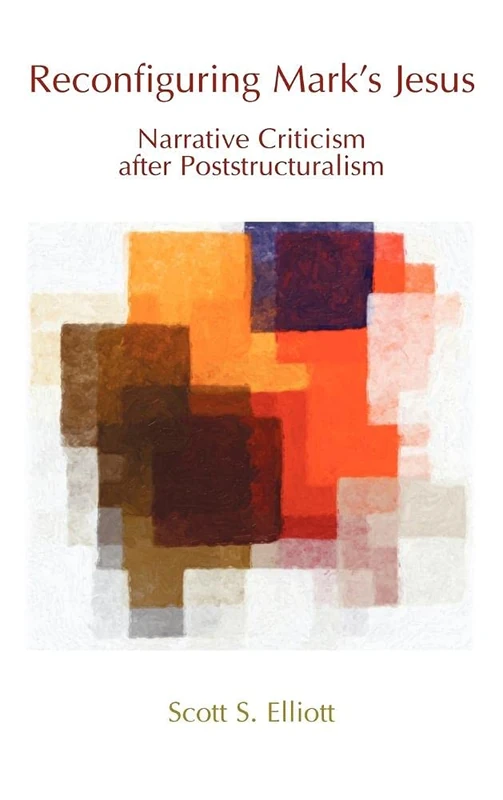 Reconfiguring Mark's Jesus: Narrative Criticism After Poststructuralism (Bible in the Modern World)
