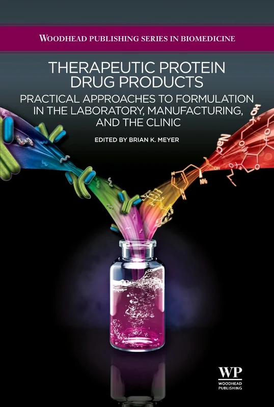 Therapeutic Protein Drug Products: Practical Approaches to formulation in the Laboratory, Manufacturing, and the Clinic (Woodhead Publishing Series in Biomedicine)